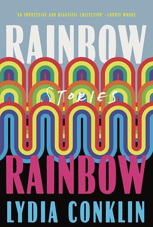 Rainbow Rainbow: Stories by Lydia Conklin