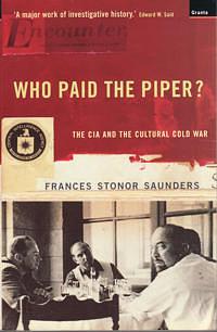 Who Paid the Piper?: The CIA and the Cultural Cold War by Frances Stonor Saunders