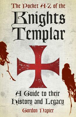 The Pocket A-Z of the Knights Templar: A Guide to Their History and Legacy by Gordon Napier