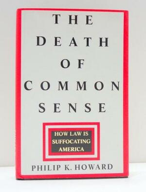 Death of Common Sense:, The: How Law Is Suffocating America by Philip K. Howard