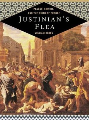 Justinian's Flea: Plague, Empire, and the Birth of Europe by William Rosen