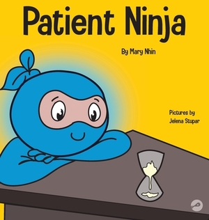 Patient Ninja: A Children's Book About Developing Patience and Delayed Gratification by Grow Grit Press, Mary Nhin