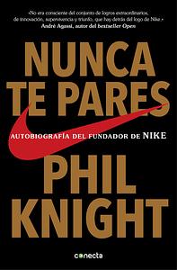 Nunca te pares by Phil Knight