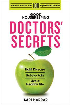Good Housekeeping Doctors' Secrets: Fight Disease, Relieve Pain, and Live a Healthy Life with Practical Advice from 100 Top Medical Experts by Good Housekeeping, Sari Harrar
