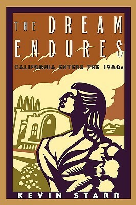 The Dream Endures: California Enters the 1940s by Kevin Starr