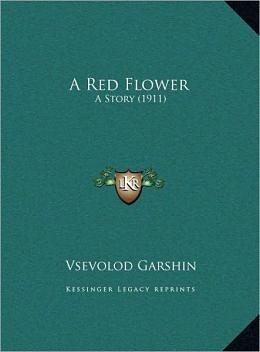 Красный цветок by Всеволод Гаршин, Vsevolod Garshin
