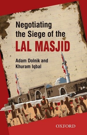 Negotiating the Siege of the LAL MASJID by Adam Dolnik, Khurram Iqbal