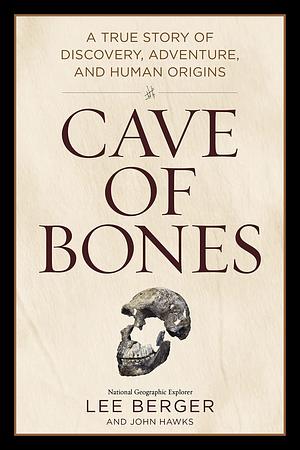 Cave of Bones: A True Story of Discovery, Adventure, and Human Origins by John Hawks, Lee Berger