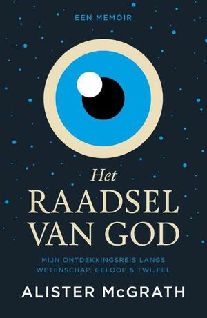 Het raadsel van God: Mijn ontdekkingsreis langs wetenschap, geloof en twijfel by Alister E. McGrath