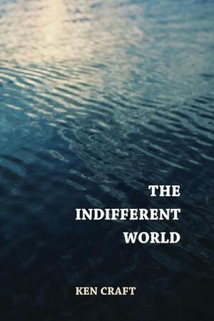 The Indifferent World by Ken Craft