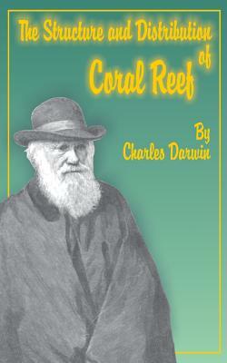 The Structure and Distribution of Coral Reefs by Charles Darwin