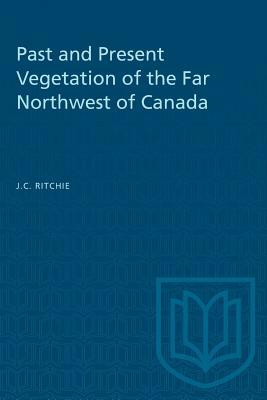 Past and Present Vegetation of the Far Northwest of Canada by J. C. Ritchie