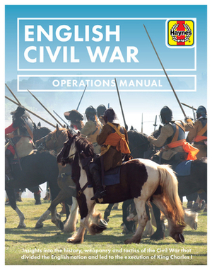 English Civil War: Insights Into the History, Weaponry and Tactics of the Civil War That Divided the English Nation and Led to the Execut by Jonathan Falconer, Stephen Bull