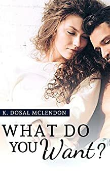 What Do You Want? by K. Dosal McLendon, K. Dosal