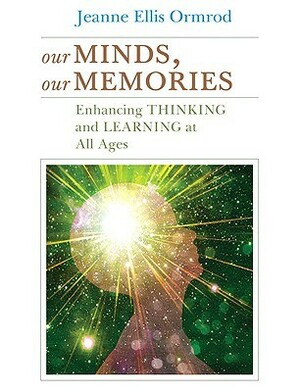 Our Minds, Our Memories: Enhancing Thinking and Learning at All Ages by Jeanne Ellis Ormrod