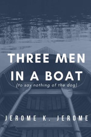 Three Men In A Boat: by Jerome K. Jerome