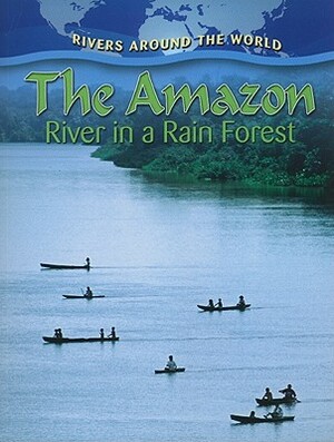 The Amazon: River in a Rain Forest by Molly Aloian