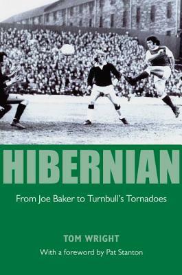 Hibernian: From Joe Baker to Turnbull's Tornadoes by Tom Wright