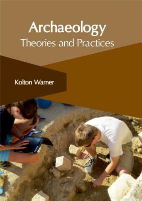 Archaeology: Theories and Practices by 