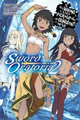 Is It Wrong to Try to Pick Up Girls in a Dungeon? On the Side: Sword Oratoria Light Novels, Vol. 2 by Fujino Omori, Suzuhito Yasuda, Kiyotaka Haimura