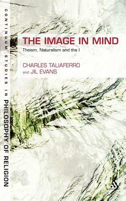 The Image in Mind: Theism, Naturalism, and the Imagination by Jil Evans, Charles C. Taliaferro