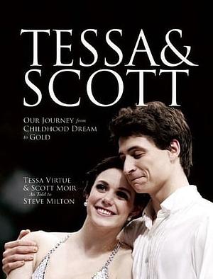 Tessa and Scott: Our Journey from Childhood Dream to Gold by Steve Milton, Tessa Virtue, Scott Moir, David Pelletier