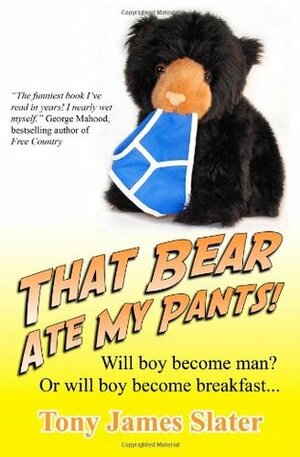 That Bear Ate My Pants!: Adventures of a real Idiot Abroad by Tony James Slater