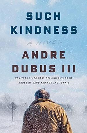 Such Kindness: A Novel by Andre Dubus III, Andre Dubus III