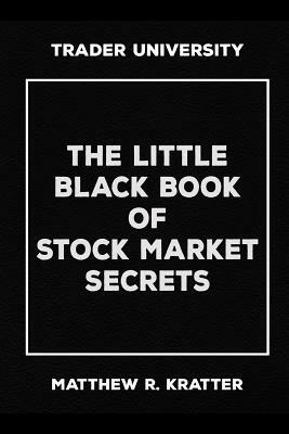 The Little Black Book of Stock Market Secrets by Matthew R. Kratter