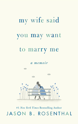 My Wife Said You May Want to Marry Me: A Memoir by Jason Rosenthal