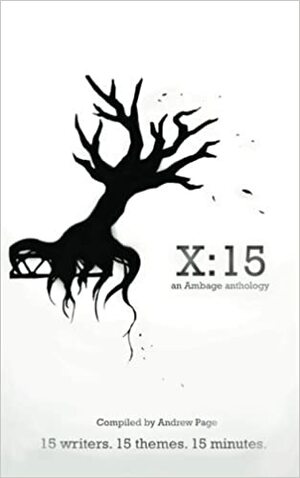 X: 15 an Ambage anthology by E.R. Alwardby, Caleb Carraway, Katie Berkoff, Will Krueger, Nicholas Foireann, Elijah Philip Brockway, Caleb Peiffer, Aimee Hudson, John Matz, Michael Robinson, Tyler St. Francis, Nate Deisinger, Nick Matousch, Andrew Page