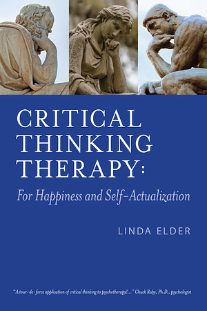 Critical Thinking Therapy: For Happiness and Self-Actualization  by Linda Elder