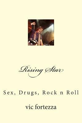 Rising Star: Sex, Drugs, Rock n Roll by Vic Fortezza