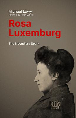 Rosa Luxemburg: the Incendiary Spark: Essays by Paul Le Blanc