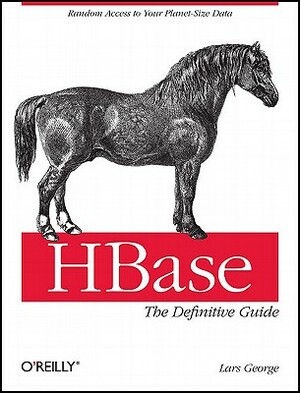 Hbase: The Definitive Guide: Random Access to Your Planet-Size Data by Lars George