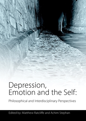 Depression, Emotion and the Self: Philosophical and Interdisciplinary Perspectives by 