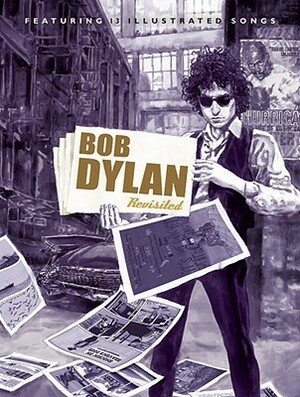 Bob Dylan Revisited: 13 Graphic Interpretations of Bob Dylan's Songs by Bob Dylan