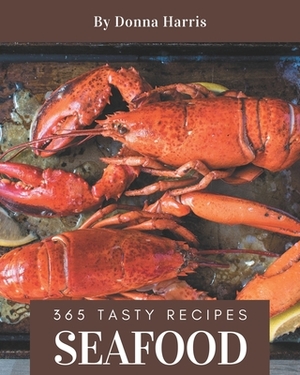 365 Tasty Seafood Recipes: Best-ever Seafood Cookbook for Beginners by Donna Harris