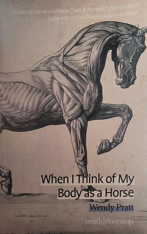 When I Think of My Body as a Horse by Wendy Pratt