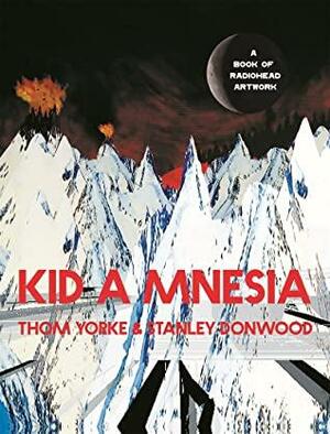 Kid A Mnesia: A Book of Radiohead Artwork by Stanley Donwood, Thom Yorke