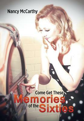 Come Get These Memories of the Sixties by Nancy McCarthy