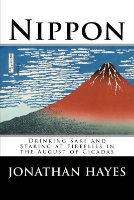 Nippon: Drinking Sake and Staring at Fireflies in the August of Cicadas by Jonathan Hayes