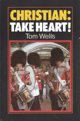 Christian Take Heart: by Tom Wells