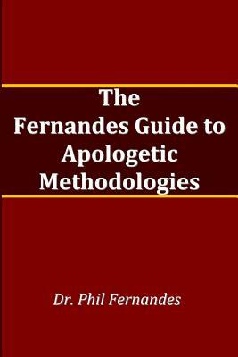 The Fernandes Guide to Apologetic Methods by Phil Fernandes