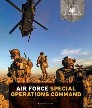 U.S. Special Forces: Air Force Special Operations Command by Jim Whiting