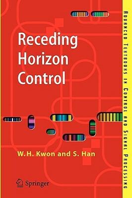 Receding Horizon Control: Model Predictive Control for State Models by Wook Hyun Kwon, Soo Hee Han