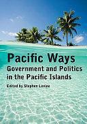 Pacific Ways: Government and Politics in the Pacific Islands by Stephen I. Levine