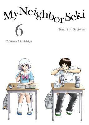 My Neighbor Seki, Vol. 6 by Takuma Morishige