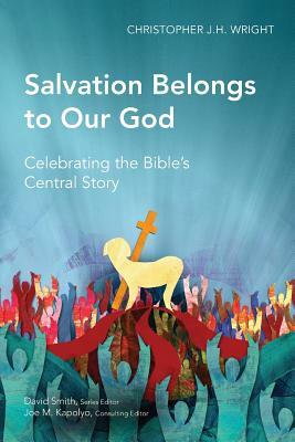 Salvation Belongs to Our God: Celebrating the Bible's Central Story by Christopher J. H. Wright