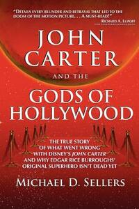 John Carter and the Gods of Hollywood: How the sci-fi classic flopped at the box office but continues to inspire fans and filmmakers by Michael D. Sellers